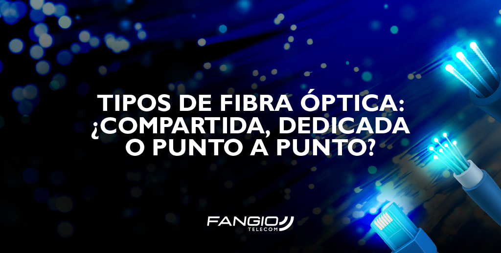 Fibra óptica compartida, dedicada o punto a punto. ¿Cuál es la diferencia ?