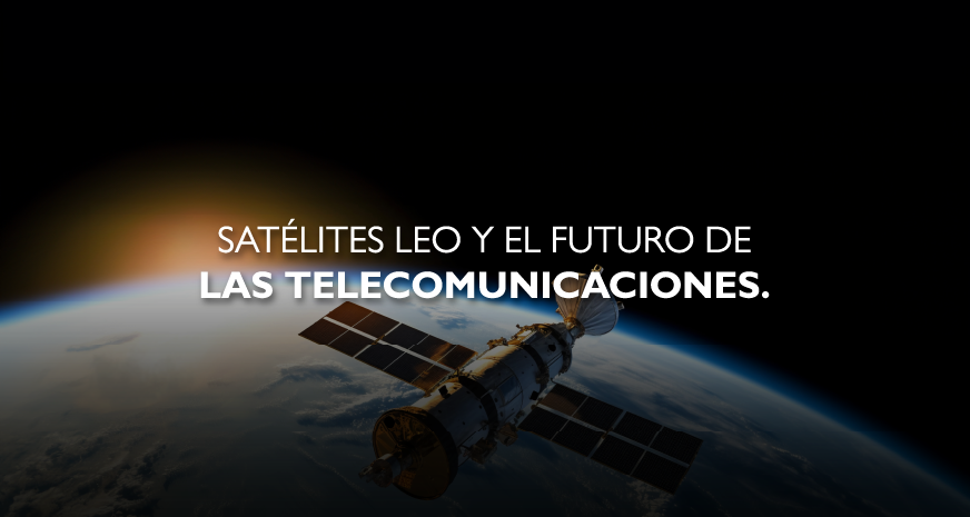 Nueva frontera de las telecomunicaciones: Satélites LEO